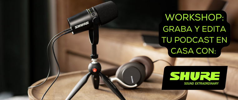 WORKSHOP: GRABA Y EDITA TU PODCAST DESDE CASA CON SHURE