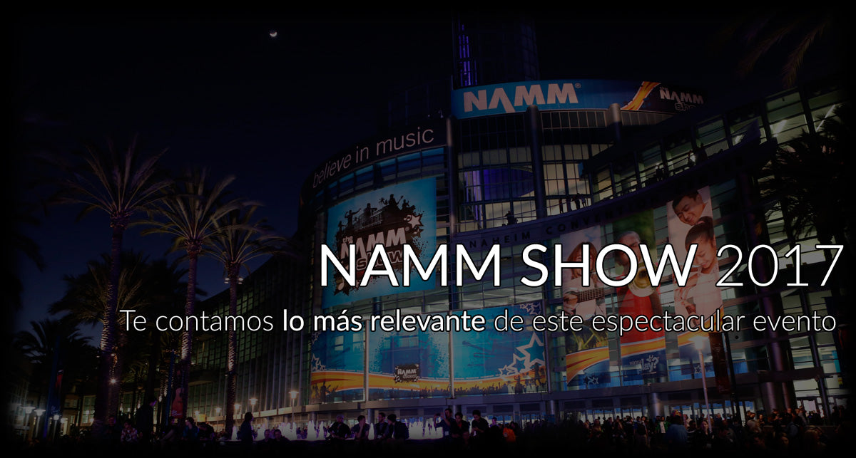 NAMM SHOW 2017: Te contamos lo más relevante de este espectacular evento